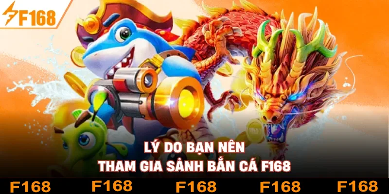 Lý do bạn nên tham gia sảnh bắn cá F168